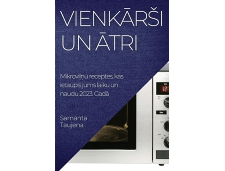Livro Vienkarsi un atri Mikrovilnu receptes kas ietaupis jums laiku un naudu 2023 Gada Latvian Edition de Samanta Taujena (Letão)