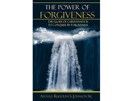 Livro The Power Of Forgiveness The Glory Of Christianity Is To Conquer By Forgiveness De Rudolph S Johnson (inglês)