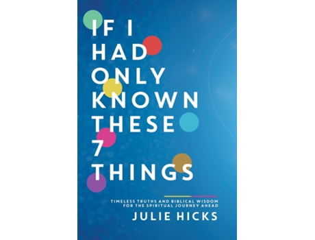 Livro If I Had Only Known These 7 Things Timeless Truths and Biblical Wisdom for the Spiritual Journey Ahead de Julie Hicks (Inglês)