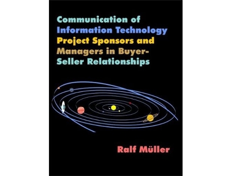 Livro Communication of Information Technology Project Sponsors and Managers in Buyer-Seller Relationships de Ralf M]ller ( Inglês )