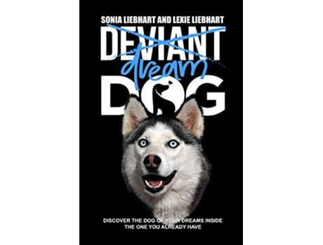 Livro Deviant Dog to Dream Dog de Lexie Liebhart Sonia Liebhart (Inglês)