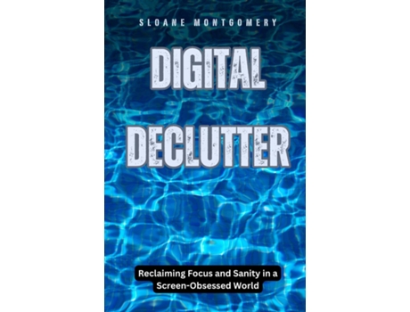 Livro Digital Declutter Reclaiming Focus and Sanity in a Screen-Obsessed World de Sloane Montgomery (Inglês)