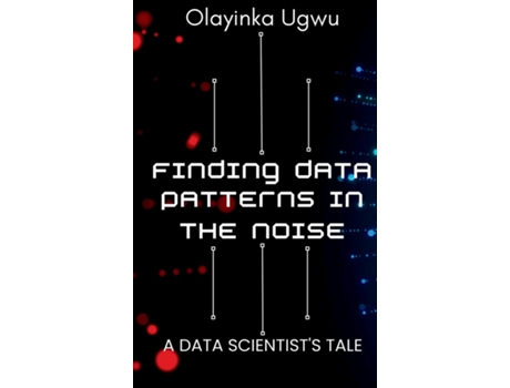 Livro Finding Data Patterns in the Noise A Data Scientists Tale de Olayinka Ugwu (Inglês)