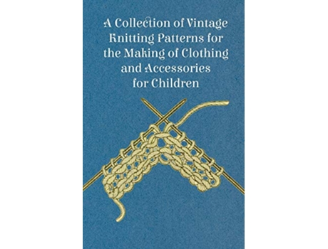 Livro A Collection of Vintage Knitting Patterns for the Making of Clothing and Accessories for Children de Anon (Inglês)