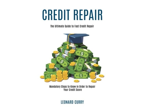 Livro Credit Repair Mandatory Steps To Know In Order To Repair Your Credit Score De Leonard Curry (inglês)