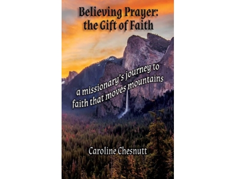 Livro Believing Prayer - The Gift Of Faith A Missionarys Journey To Faith That Moves Mountains De Caroline Chesnutt (inglês)