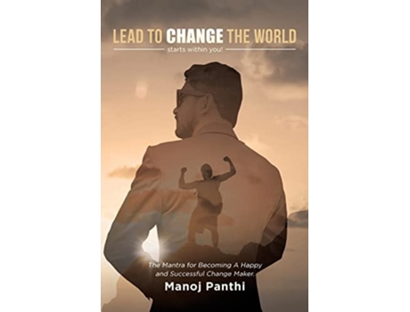 Livro Lead To Change The World The Mantra For Becoming A Happy And Successful Change Maker De Manoj Panthi (inglês)