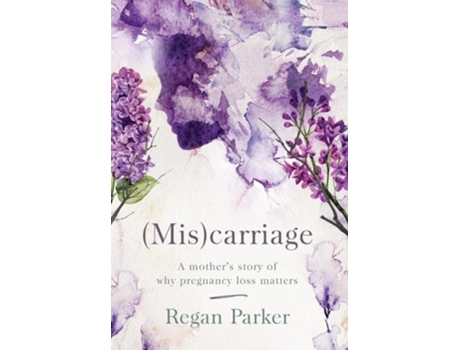 Livro Carriage A Mothers Story Of Why Pregnancy Loss Matters De Regan Parker (inglês - Capa Dura)