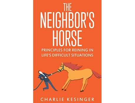 Livro The Neighbors Horse Principles for Reining in Lifes Difficult Situations de Charlie Kesinger (Inglês)