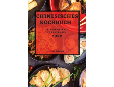 Livro Chinesisches Kochbuch 2022 Leckere Rezepte Für Anfänger De Elia Braun (inglês)