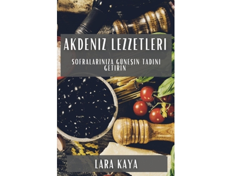 Livro Akdeniz Lezzetleri Sofralariniza Günesin Tadini Getirin de Lara Kaya (Inglês)