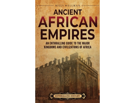 Livro Ancient African Empires An Enthralling Guide to the Major Kingdoms and Civilizations of Africa de Billy Wellman (Inglês)