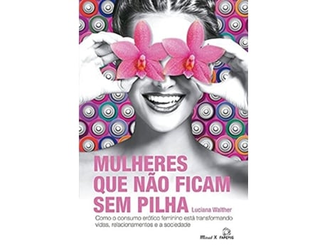 Livro Mulheres Que Nao Ficam Sem Pilha Como O Consumo E de Luciana Walther (Português do Brasil)