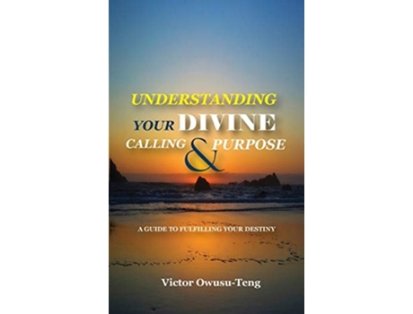 Livro Understanding Your Divine Calling And Purpose A Guide To Fulfilling Your Destiny De Victor Owusu-teng (inglês)