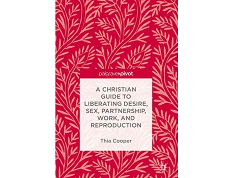 Livro A Christian Guide to Liberating Desire Sex Partnership Work and Reproduction de Thia Cooper (Inglês - Capa Dura)