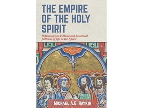 Livro The Empire of the Holy Spirit Reflections on biblical and historical patterns of life in the Spirit de Michael Ag Haykin (Inglês)