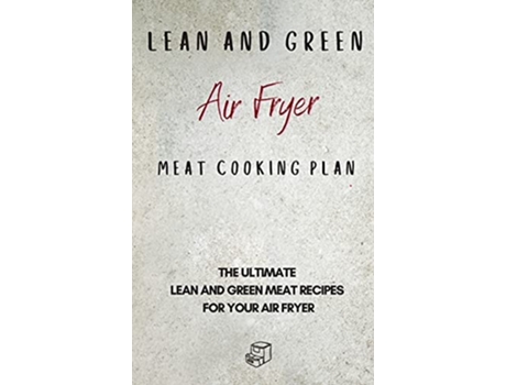 Livro Lean and Green Air Fryer Meat Cooking Plan The Ultimate Lean and Green Meat Recipes for your Air Fryer de Roxana Sutton (Inglês)