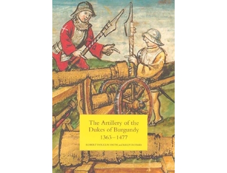 Livro The Artillery of the Dukes of Burgundy 13631477 Armour and Weapons 1 de Robert Douglas Smith Kelly DeVries (Inglês)
