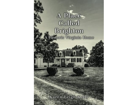 Livro A Place Called Brighton A Historic Virginia Home De Karen Leigh Kelly (inglês)