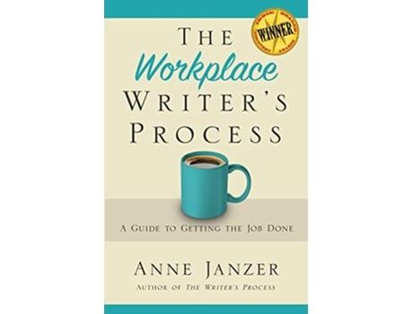 Livro The Workplace Writers Process A Guide to Getting the Job Done The Writers Process Series de Anne Janzer (Inglês)