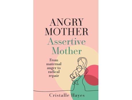 Livro Angry Mother Assertive Mother From Maternal Anger To Radical Repair De Cristalle Hayes (inglês)
