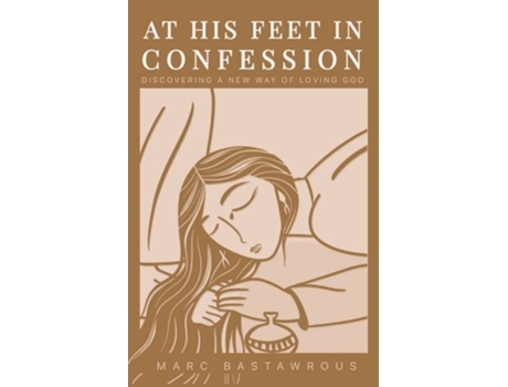 Livro At His Feet In Confession Discovering A New Way Of Loving God De Marc Bastawrous (inglês)