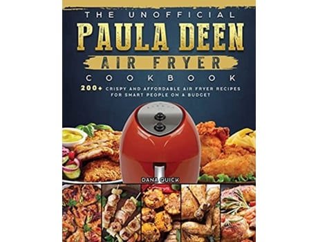 Livro The Unofficial Paula Deen Air Fryer Cookbook 200 Crispy and Affordable Air Fryer Recipes for Smart People on a Budget de Dana Quick (Inglês)