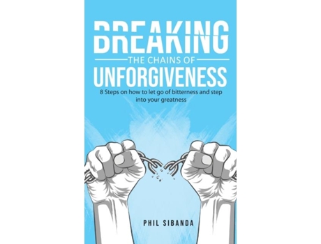Livro Breaking The Chains Of Unforgiveness De Phil Sibanda (inglês)