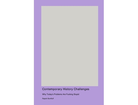 Livro Contemporary History Challenges Why Todays Problems Are Fucking Stupid de Rajesh Bumfluff (Inglês)