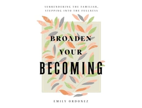 Livro Broaden Your Becoming Surrendering the Familiar, Stepping into the Fullness de Emily Ordonez (Inglês)