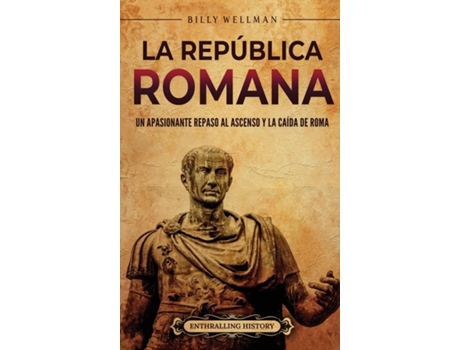 Livro La República romana Un apasionante repaso al ascenso y la caída de Roma de Billy Wellman (Inglês)