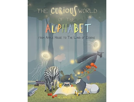 Livro The Curious World Of The Alphabet- From Apple House To The Land Of Zebras De Melannie Yeo (inglês)
