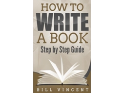 Livro How to Write a Book Step by Step Guide de Bill Vincent (Inglês)