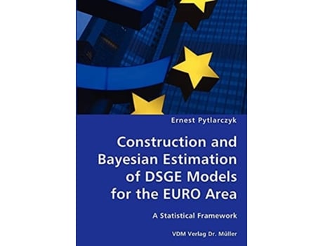 Livro Construction And Bayesian Estimation Of Dsge Models For The Euro Area- A Statistical Framework De Ernest Pytlarczyk (inglês)