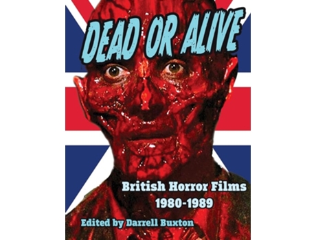 Livro Dead Or Alive British Horror Films 1980-1989 De Darrell Buxton (inglês)