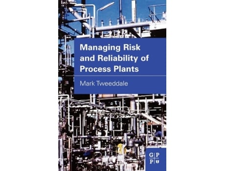 Livro Managing Risk and Reliability of Process Plants de Mark Tweeddale (Inglês - Capa Dura)
