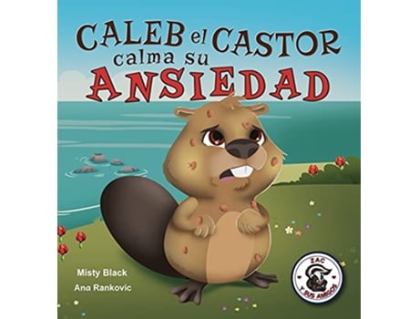 Livro Caleb el Castor calma su ansiedad Brave the Beaver Has the Worry Warts Spanish Edition Zac y Sus Amigos de Misty Black (Espanhol)