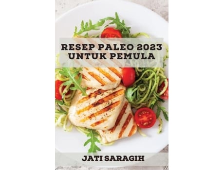Livro Resep Paleo 2023 Untuk Pemula Banyak Resep Untuk Menurunkan Berat Badan Dengan Cepat De Jati Saragih (inglês)