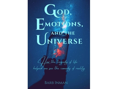 Livro God, Emotions, And The Universe How The Tragedy Of Life Helped Me See The Comedy Of Reality De Barb Inman (inglês)