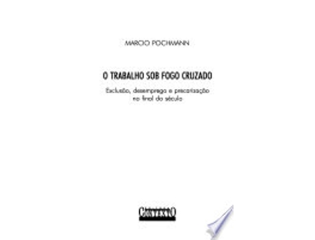Livro O trabalho sob fogo cruzado: Exclusa~o, desemprego e precarizac¸a~o no final do se´culo de Marcio Pochmann (Português do Brasil)