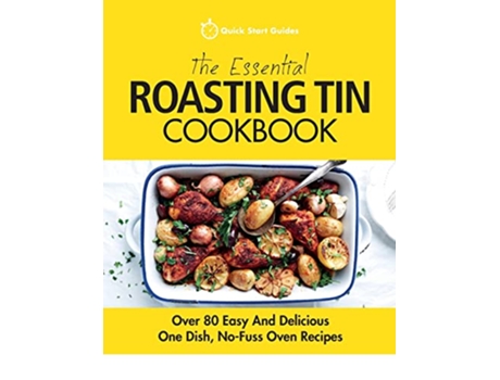 Livro The Essential Roasting Tin Cookbook Over 80 Easy And Delicious One Dish NoFuss Oven Recipes de Quick Start Guides (Inglês)