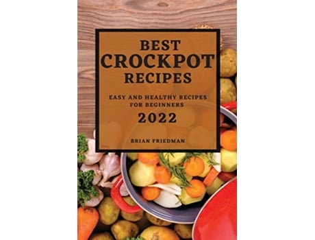 Livro Best Crockpot Recipes 2022 Easy and Healthy Recipes for Beginners de Brian Friedman (Inglês)