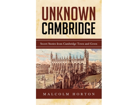 Livro Unknown Cambridge Secret Stories From Cambridge Town And Gown De Malcolm Horton (inglês)