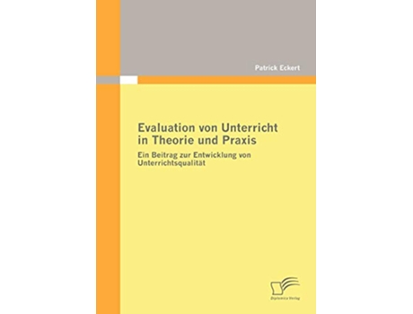Livro Evaluation von Unterricht in Theorie und Praxis Ein Beitrag zur Entwicklung von Unterrichtsqualität German Edition de Patrick Eckert (Alemão)
