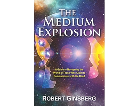 Livro The Medium Explosion A Guide to Navigating the World of Those Who Claim to Communicate with the Dead de Robert Ginsberg (Inglês)