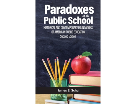 Livro Paradoxes of the Public School Historical and Contemporary Foundations of American Public Education Second Edition de James E Schul (Inglês)