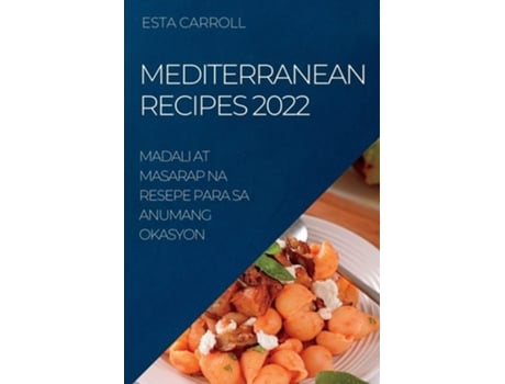 Livro Mediterranean Recipes 2022 Madali At Masarap Na Resepe Para Sa Anumang Okasyon De Esta Carroll (inglês)