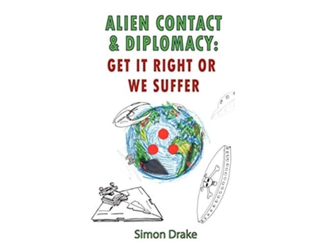 Livro Alien Contact and Diplomacy Get it Right or We Suffer de Simon Drake (Inglês)