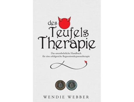 Livro Des Teufels Therapie Das Unentbehrliche Handbuch Für Eine Erfolgreiche Regressionshypnosetherapie De Wendie Webber (alemão)