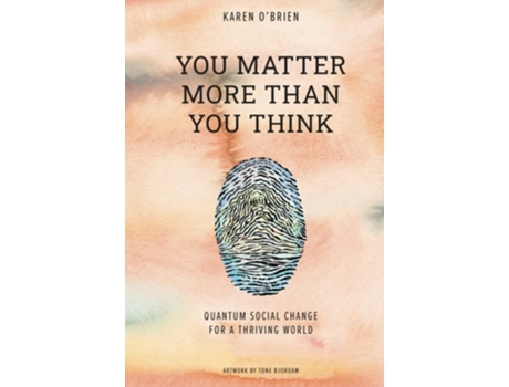 Livro You Matter More Than You Think Quantum Social Change For A Thriving World De Karen O'brien (inglês - Capa Dura)